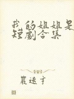 我的姐姐是大帅短剧合集