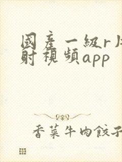 国产一级r片内射视频app