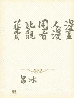 菲比同人漫画免费观看漫画最新版本