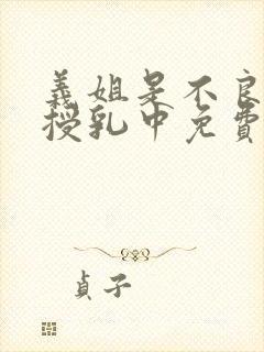 义姐是不良妈妈授乳中免费看