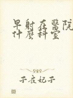 早射在医院是挂什么科室