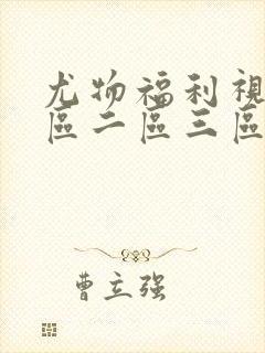 尤物福利视频一区二区三区