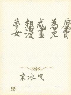 梦想成为魔法少女漫画免费观看