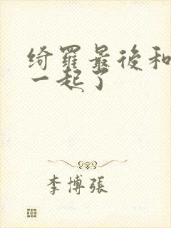 绮罗最后和谁在一起了