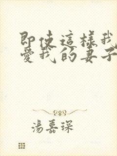 即使这样我依然爱我的妻子动漫