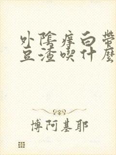 外阴痒白带黄有豆渣吃什么药