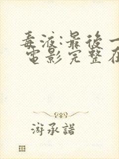 毒液:最后一舞 电影完整在线免费放