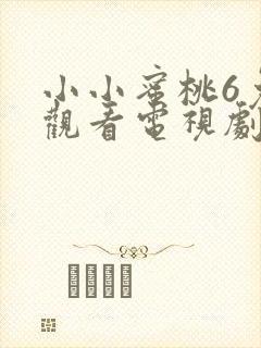 小小蜜桃6免费观看电视剧高清