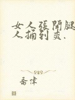 女人张开腿让男人捅到爽.