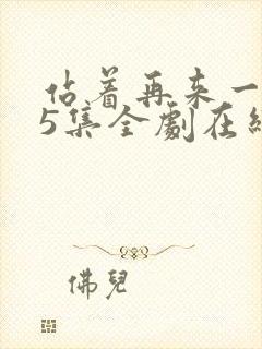 站着再来一次55集全剧在线播放