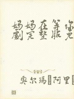 妈妈在等你电视剧完整版免费观看封面