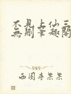 不见上仙三百年无删笔趣阁