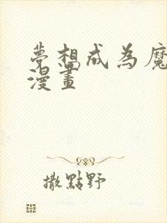 梦想成为魔少女漫画