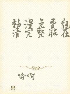 动漫免费观看高清完整版在线观