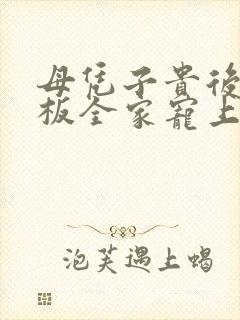 母凭子贵后被老板全家宠上天剧情介绍