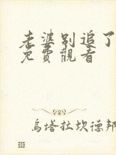 老婆别追了短剧免费观看