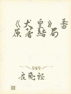 《犬皇》番外篇原著结局