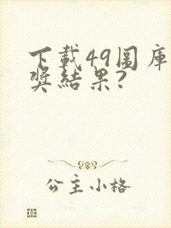 下载49图库开奖结果?
