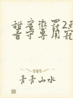 甜蜜惩罚2我是看守专用宠物未增