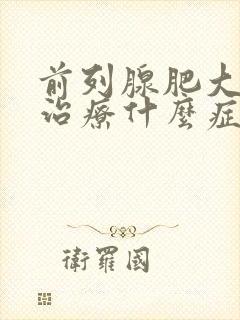 前列腺肥大怎么治疗什么症状