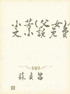 小芳(父女)全文小说免费阅读