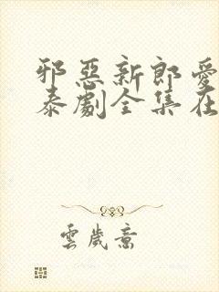 邪恶新郎爱上我泰剧全集在线观看