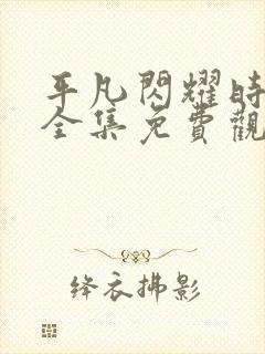 平凡闪耀时短剧全集免费观看