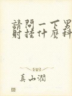 请问一下男人早射挂什么科