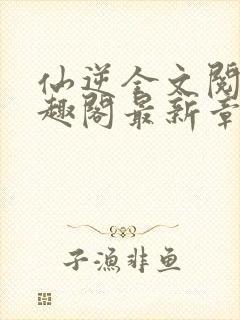 仙逆全文阅读笔趣阁最新章节列表