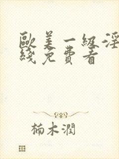 欧美一级淫片在线免费看