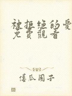 被拒绝的爱泰剧免费观看