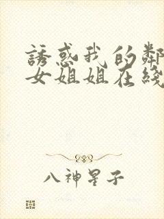 诱惑我的邻家美女姐姐在线观看