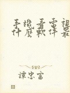 手机看电视下载什么软件最好