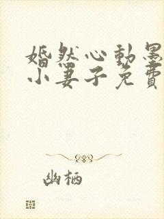婚然心动墨少的小妻子免费阅读全文