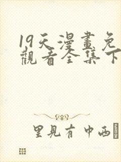 19天漫画免费观看全集下滑式