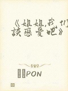 《姐姐,我们来谈恋爱吧》全集动漫在