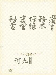 秘密任务潜入搜查官绝不会输