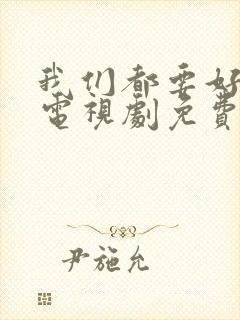 我们都要好好的电视剧免费观看高清