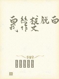 白丝校脱白丝让我作文