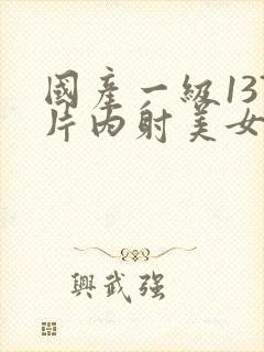 国产一级137片内射美女