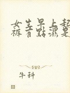 女生早上起来内裤有点湿是怎么回事