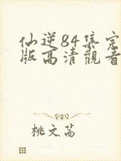 仙逆84集完整版高清观看