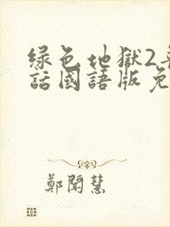 绿色地狱2普通话国语版免费观看