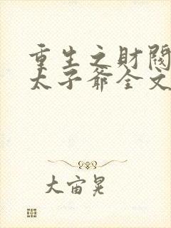 重生之财阀家的太子爷全文txt