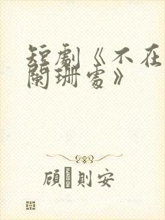 短剧《不在灯火阑珊处》