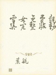 雪女免费观看全集完整版动漫高清