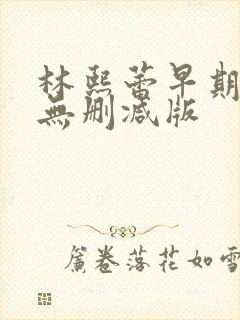 林熙蕾早期三级无删减版