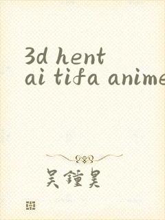 3d hentai tifa anime