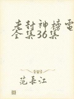 老封神榜电视剧全集36集