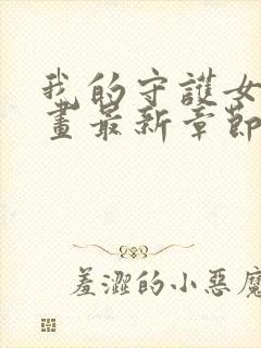 我的守护女友漫画最新章节免费阅读